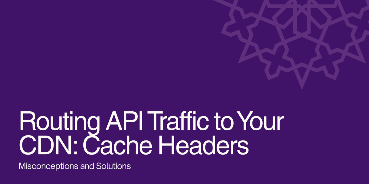 Routing API Traffic to Your CDN: Cache Headers