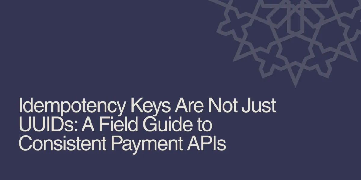 Idempotency Keys Are Not Just UUIDs: A Field Guide to Consistent Payment APIs