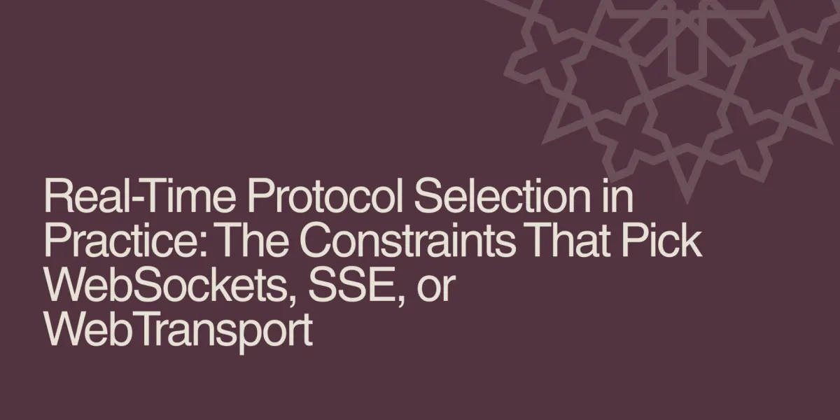 Real-Time Protocol Selection in Practice: The Constraints That Pick WebSockets, SSE, or WebTransport